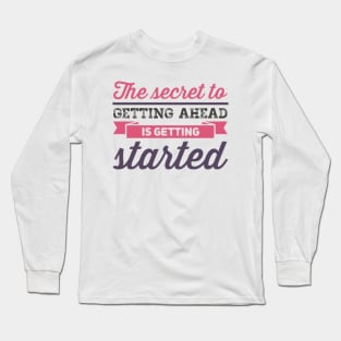 The secret to getting ahead is getting started inspiring shirts for women Long Sleeve T-Shirt